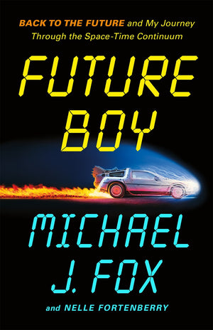 Future Boy: Back to the Future and My Journey Through the Space-Time Continuum — by Michael J. Fox and Nelle Fortenberry