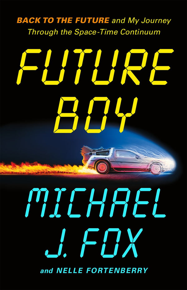 Future Boy: Back to the Future and My Journey Through the Space-Time Continuum — by Michael J. Fox and Nelle Fortenberry